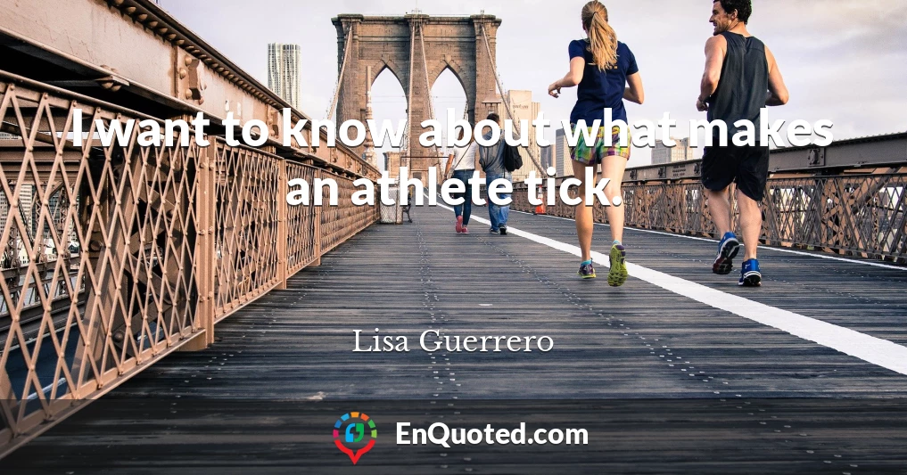 I want to know about what makes an athlete tick.
