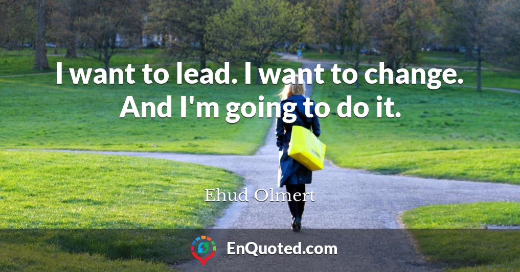 I want to lead. I want to change. And I'm going to do it.