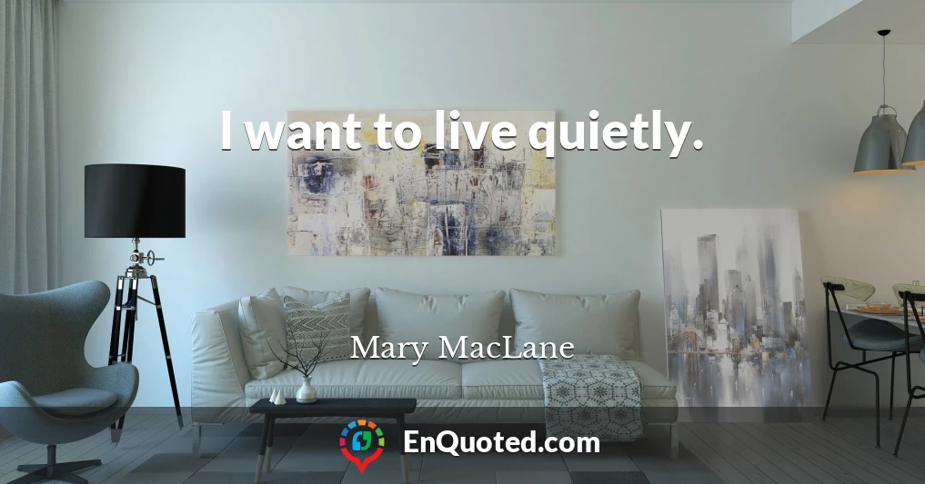 I want to live quietly.