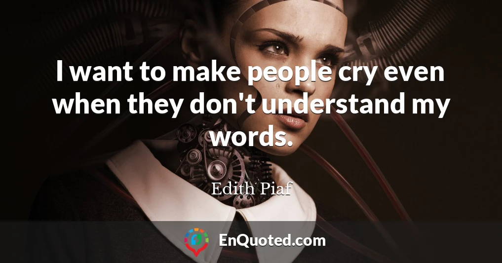 I want to make people cry even when they don't understand my words.