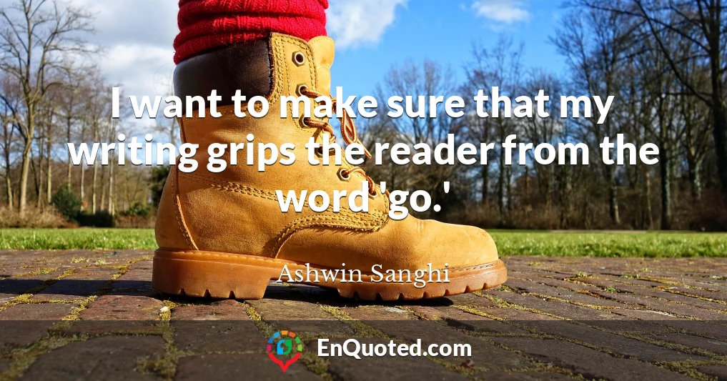 I want to make sure that my writing grips the reader from the word 'go.'