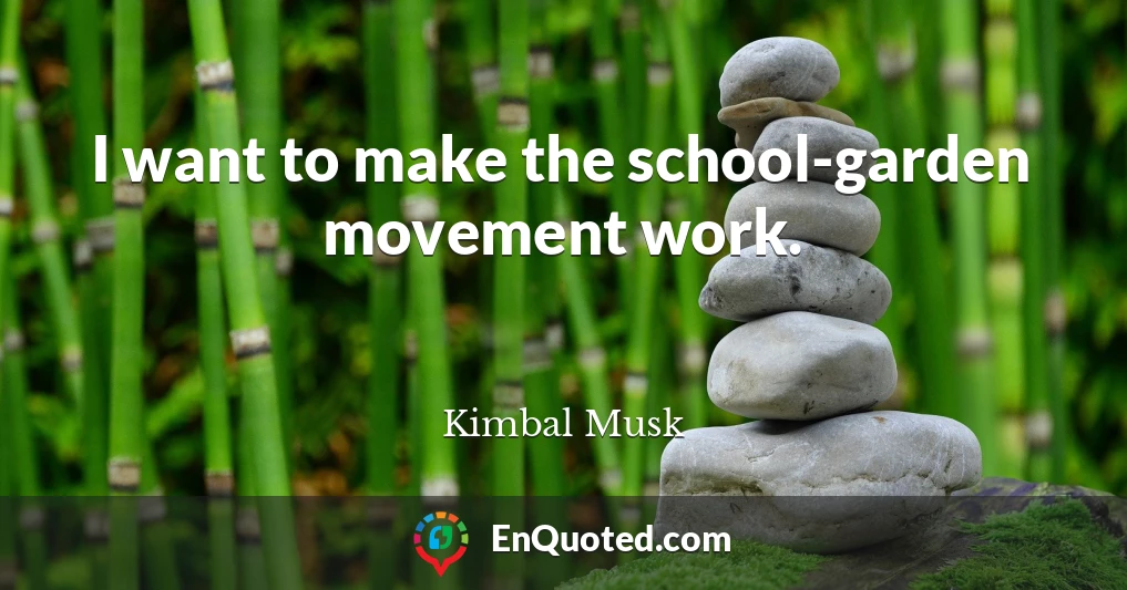 I want to make the school-garden movement work.
