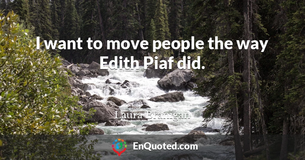 I want to move people the way Edith Piaf did.