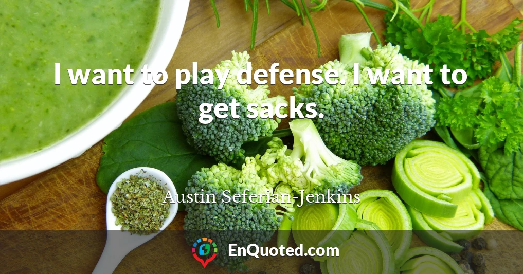 I want to play defense. I want to get sacks.