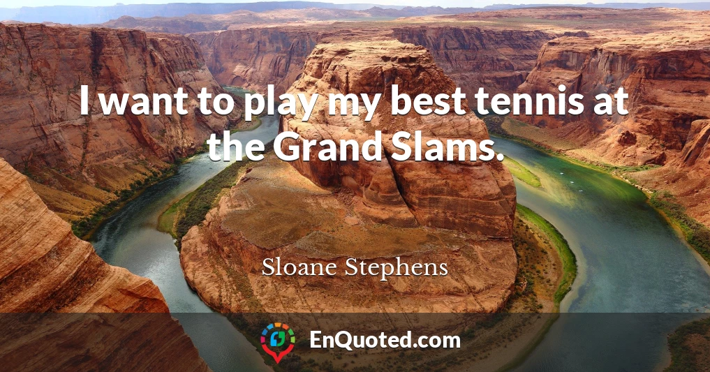 I want to play my best tennis at the Grand Slams.
