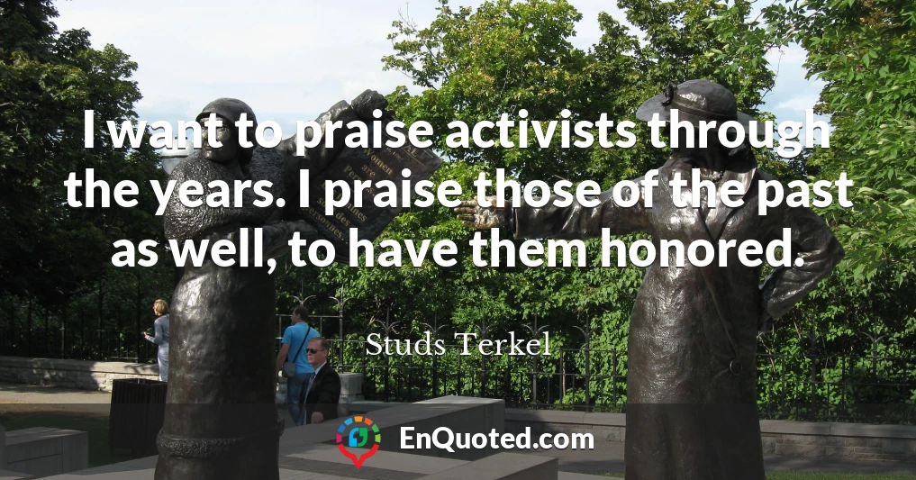I want to praise activists through the years. I praise those of the past as well, to have them honored.