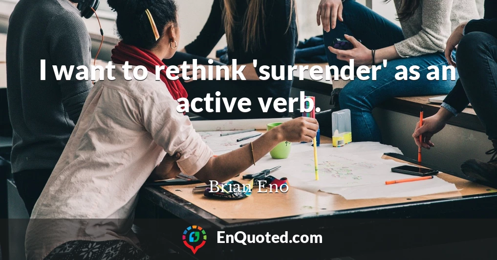I want to rethink 'surrender' as an active verb.