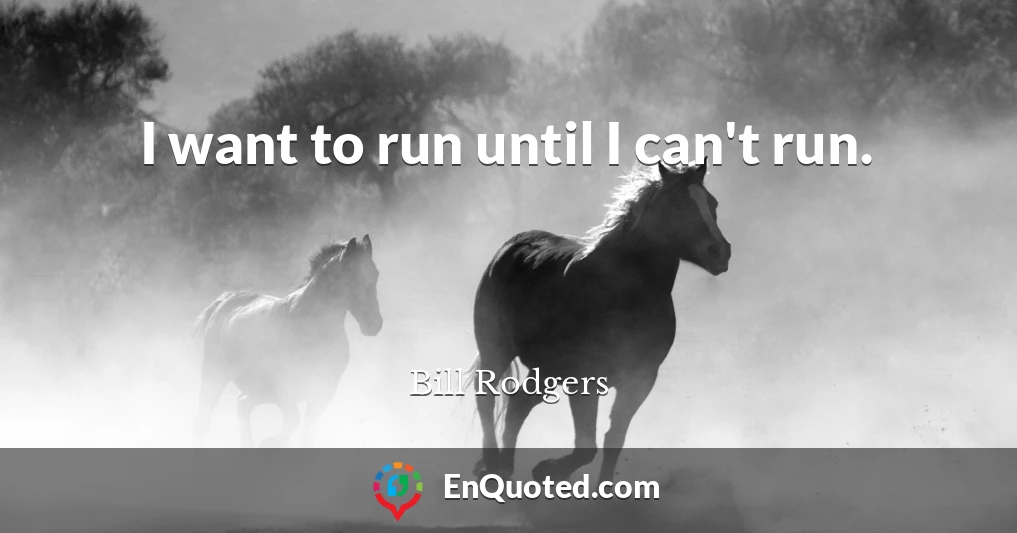 I want to run until I can't run.