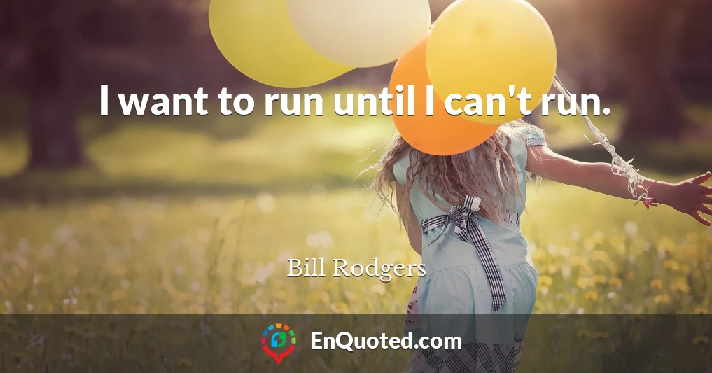 I want to run until I can't run.