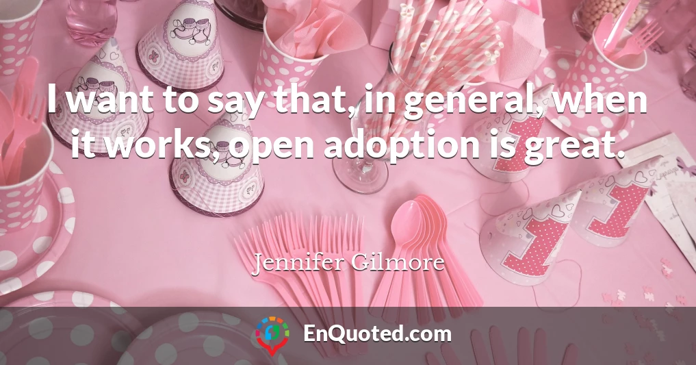 I want to say that, in general, when it works, open adoption is great.