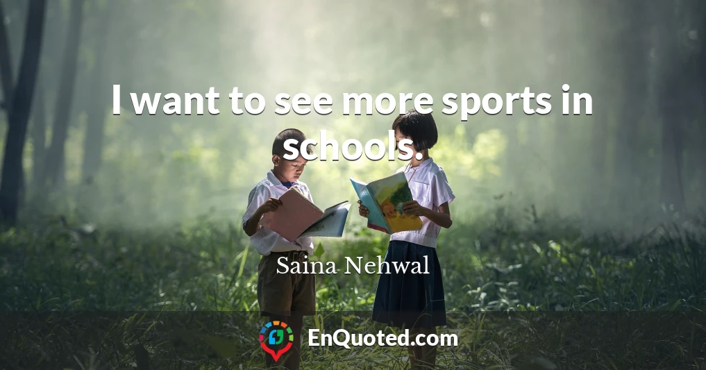 I want to see more sports in schools.