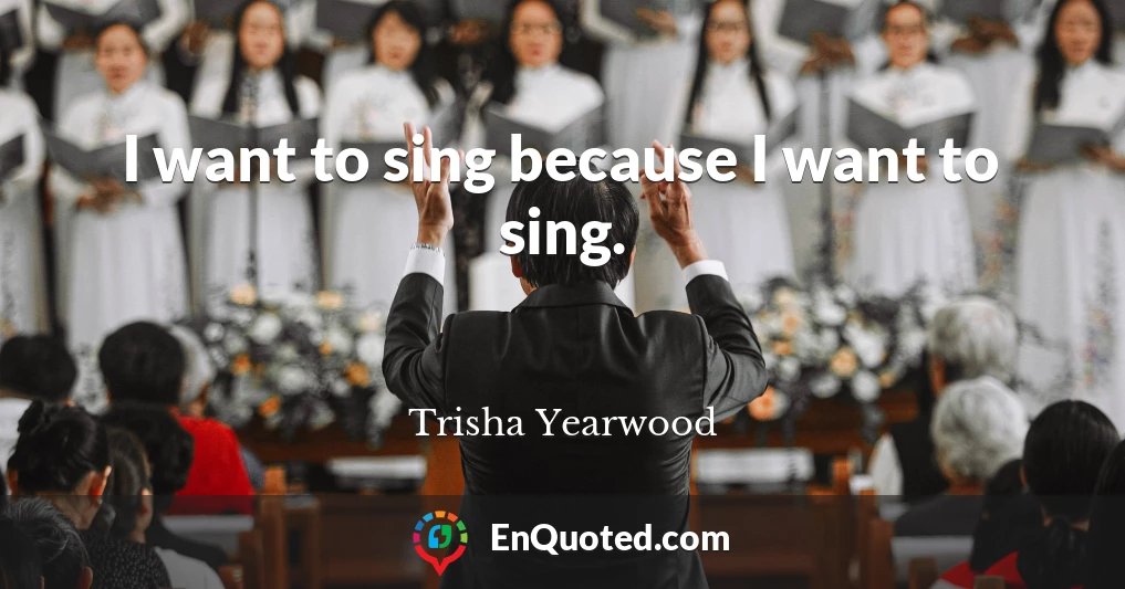 I want to sing because I want to sing.