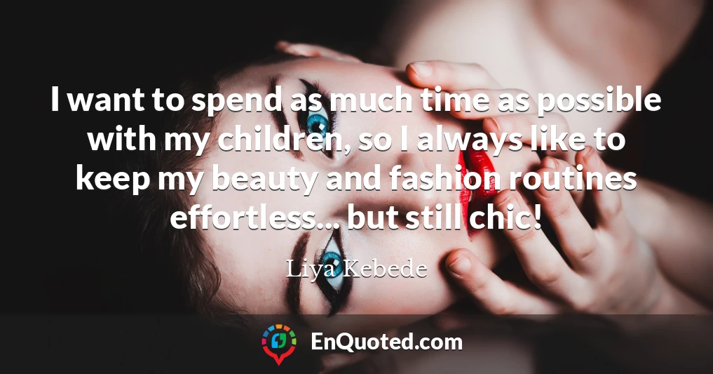 I want to spend as much time as possible with my children, so I always like to keep my beauty and fashion routines effortless... but still chic!