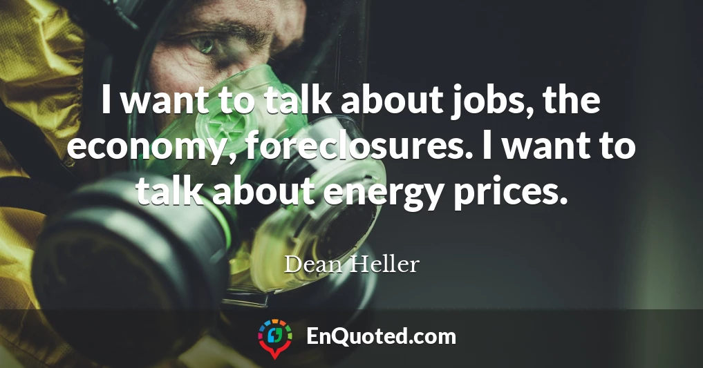 I want to talk about jobs, the economy, foreclosures. I want to talk about energy prices.