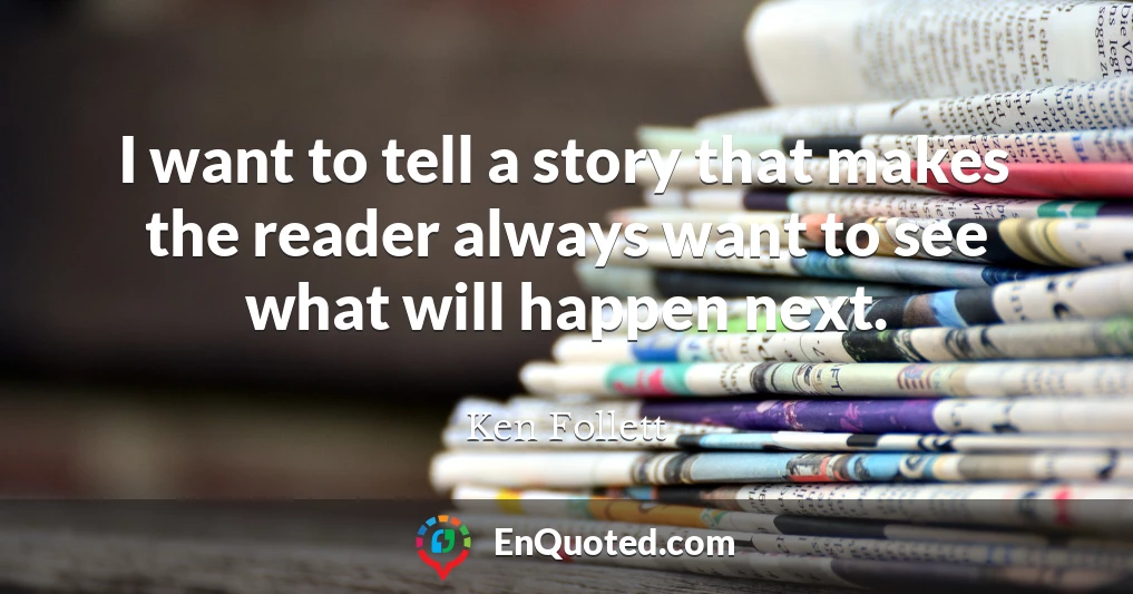 I want to tell a story that makes the reader always want to see what will happen next.