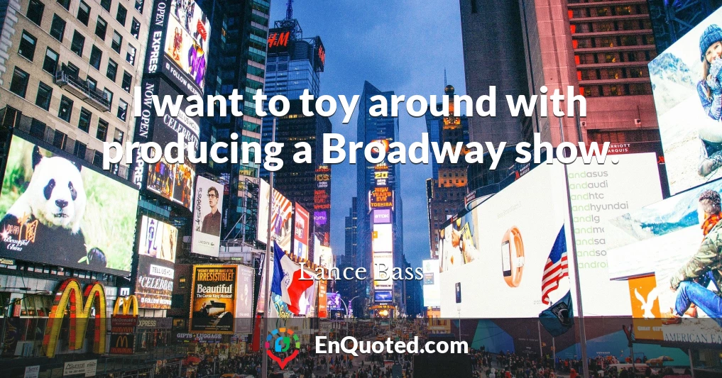 I want to toy around with producing a Broadway show.
