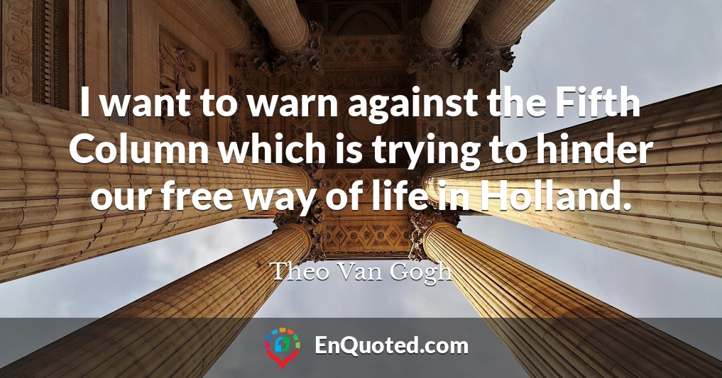 I want to warn against the Fifth Column which is trying to hinder our free way of life in Holland.
