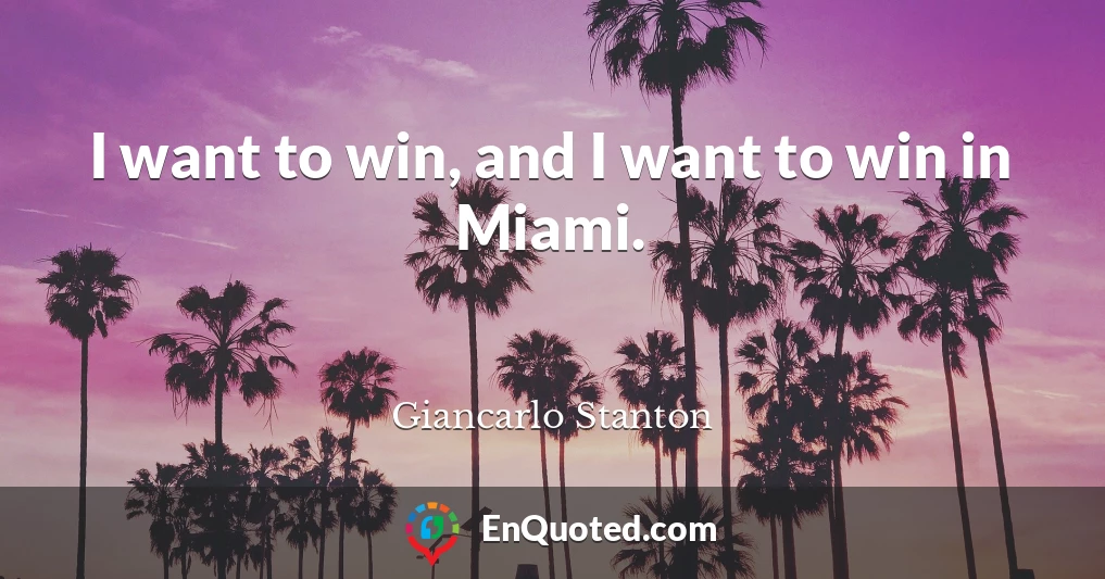I want to win, and I want to win in Miami.