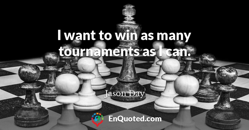 I want to win as many tournaments as I can.