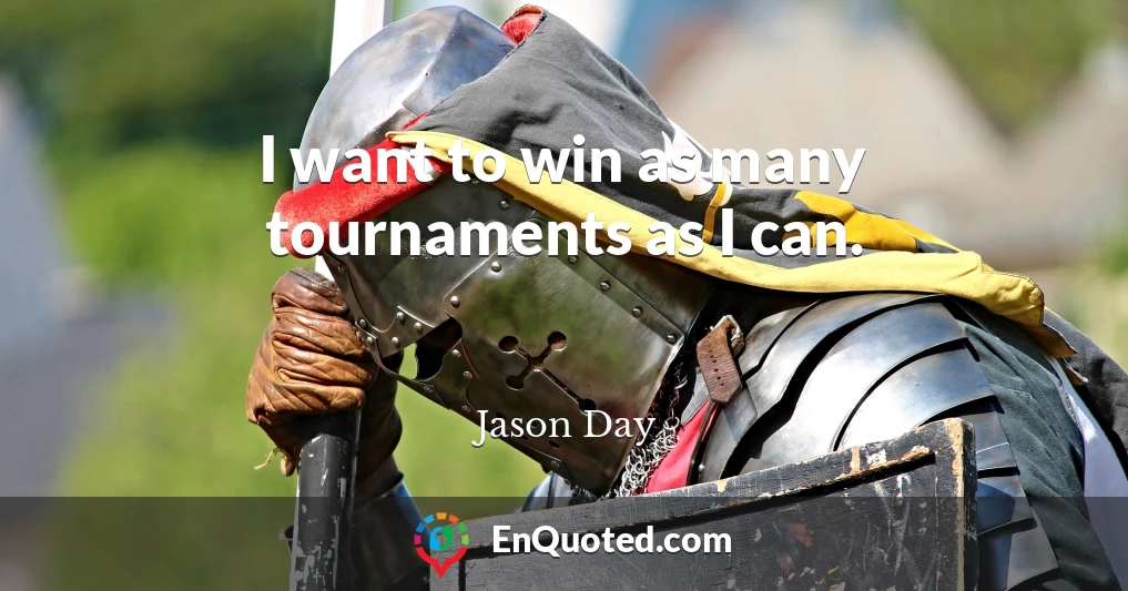 I want to win as many tournaments as I can.