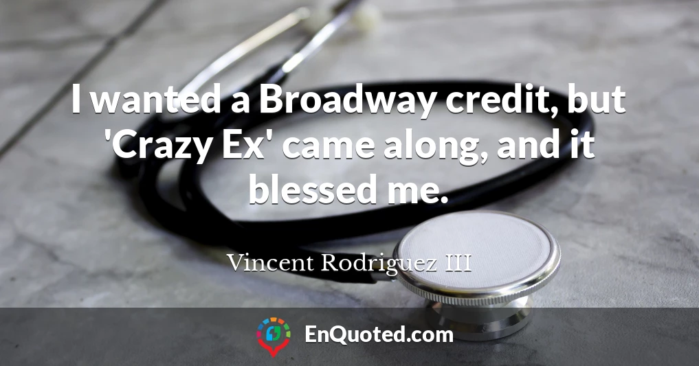 I wanted a Broadway credit, but 'Crazy Ex' came along, and it blessed me.