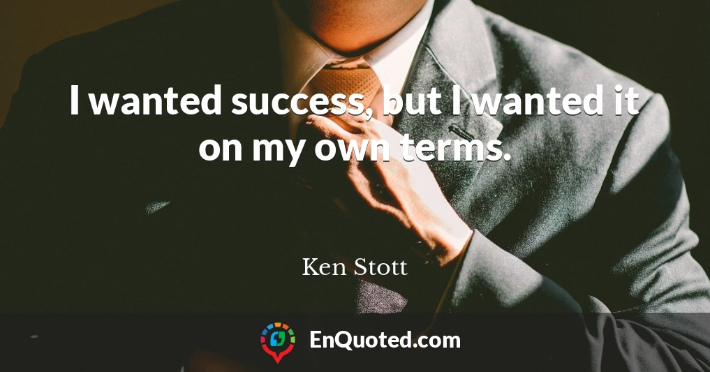 I wanted success, but I wanted it on my own terms.