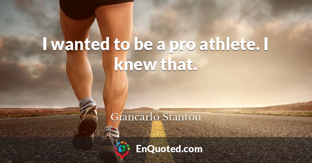 I wanted to be a pro athlete. I knew that.