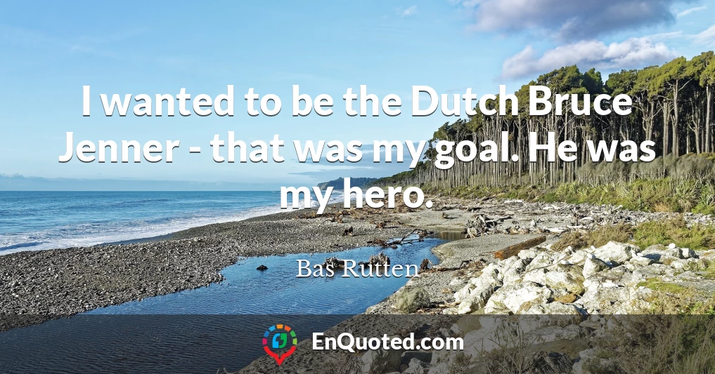 I wanted to be the Dutch Bruce Jenner - that was my goal. He was my hero.