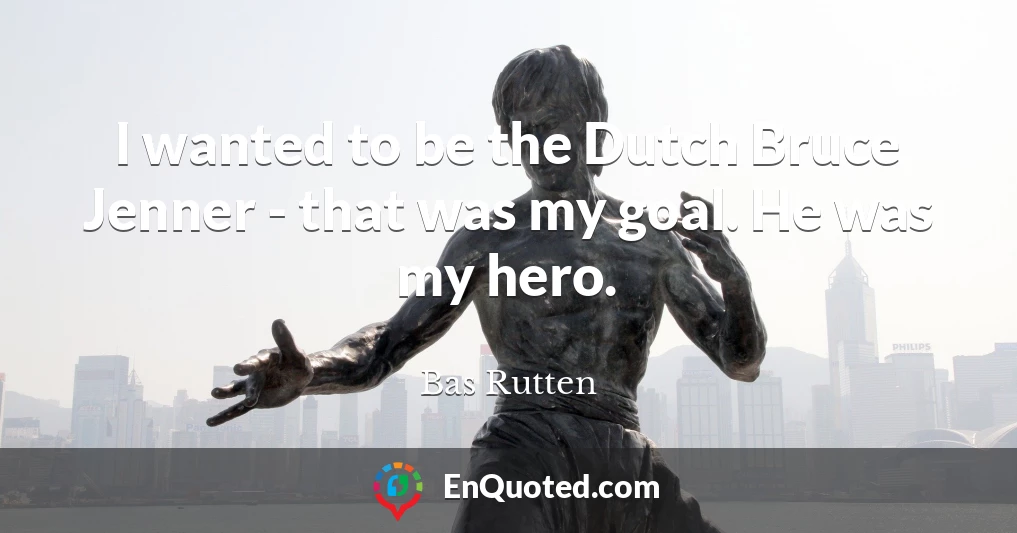 I wanted to be the Dutch Bruce Jenner - that was my goal. He was my hero.