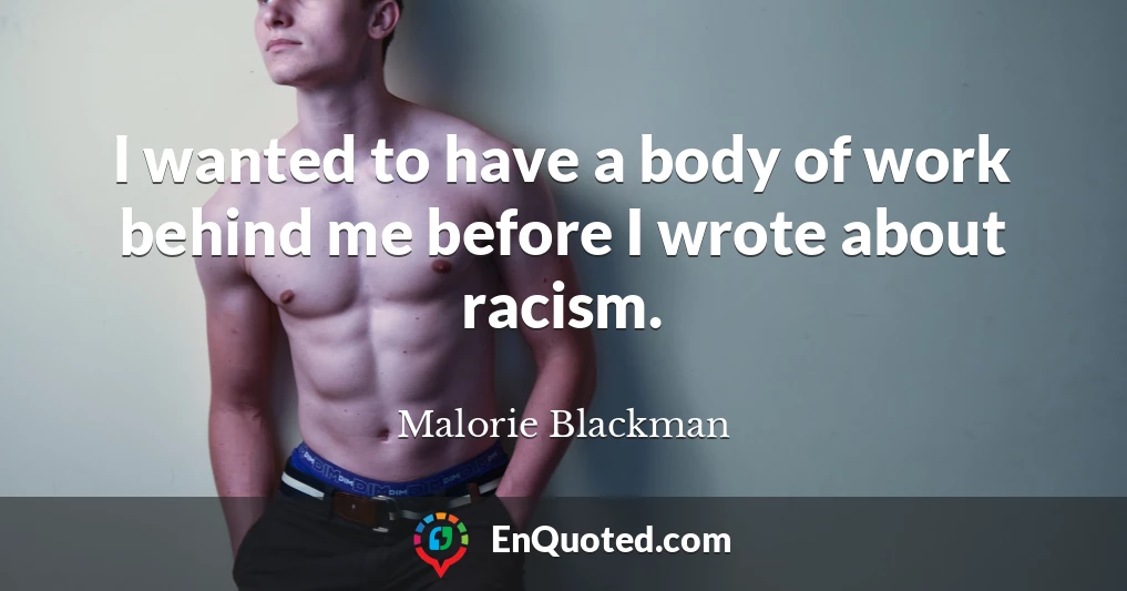 I wanted to have a body of work behind me before I wrote about racism.