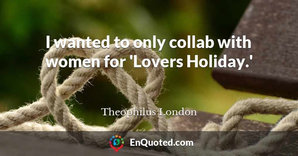 I wanted to only collab with women for 'Lovers Holiday.'