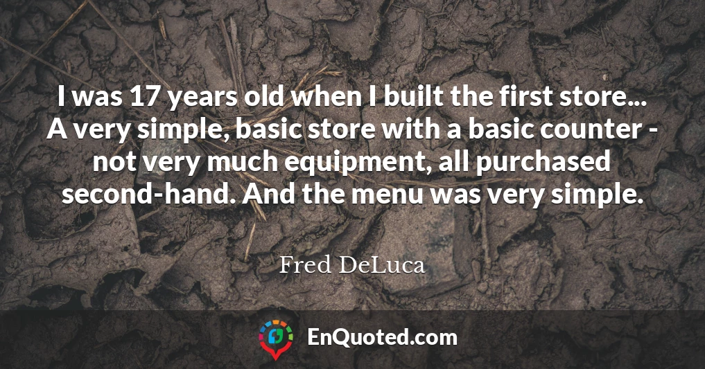 I was 17 years old when I built the first store... A very simple, basic store with a basic counter - not very much equipment, all purchased second-hand. And the menu was very simple.