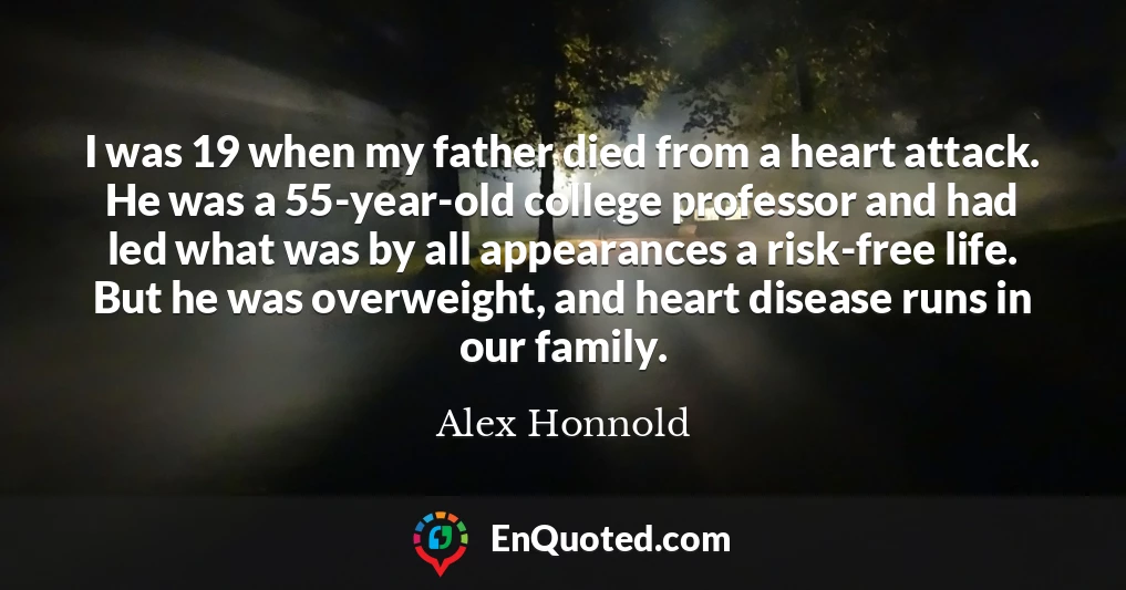 I was 19 when my father died from a heart attack. He was a 55-year-old college professor and had led what was by all appearances a risk-free life. But he was overweight, and heart disease runs in our family.