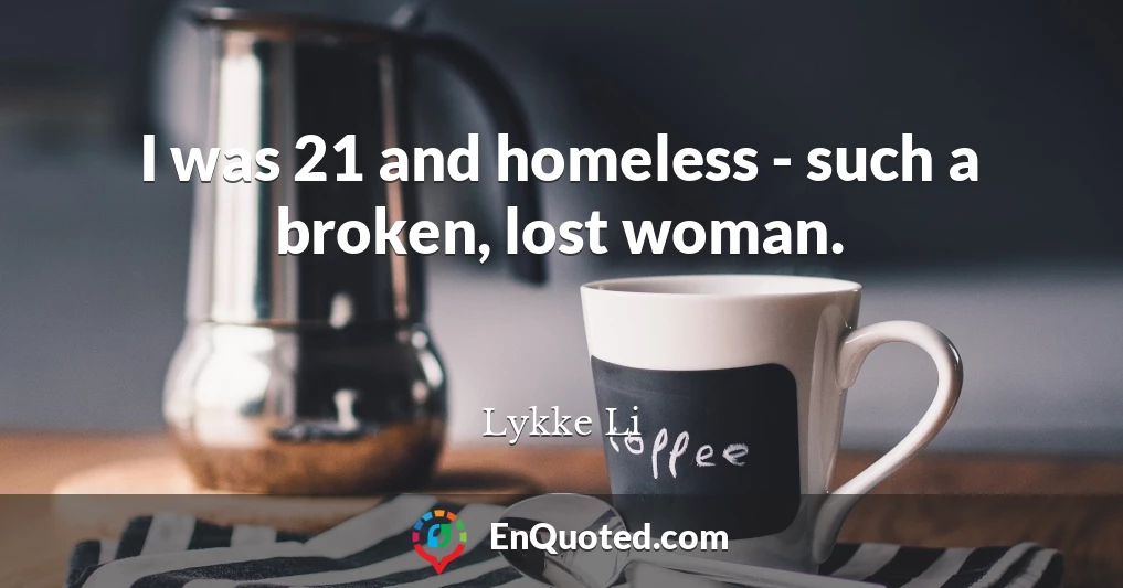 I was 21 and homeless - such a broken, lost woman.