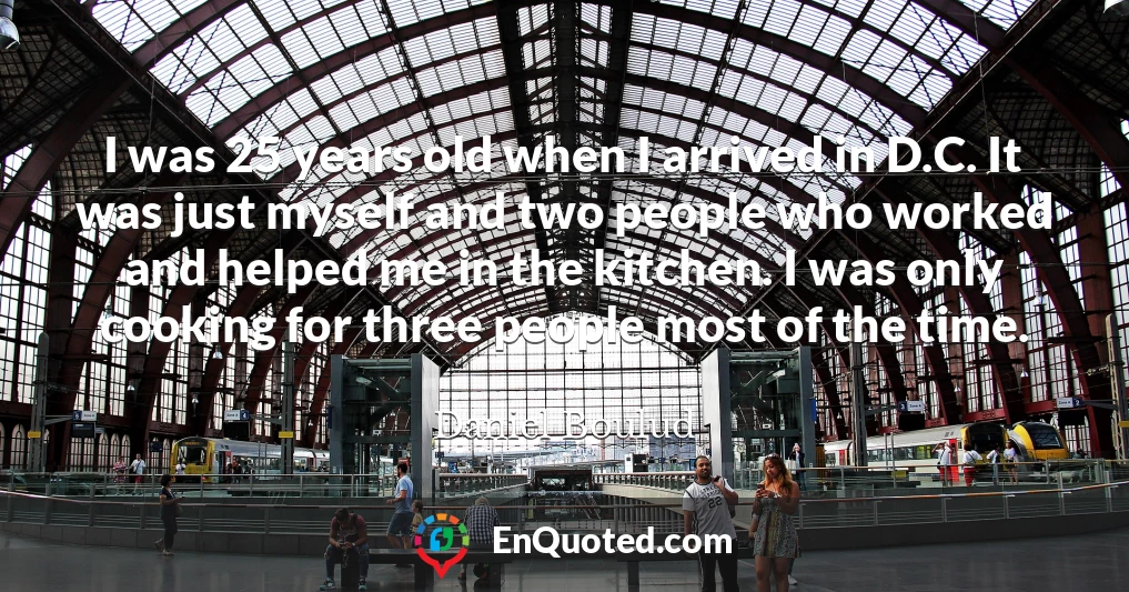 I was 25 years old when I arrived in D.C. It was just myself and two people who worked and helped me in the kitchen. I was only cooking for three people most of the time.