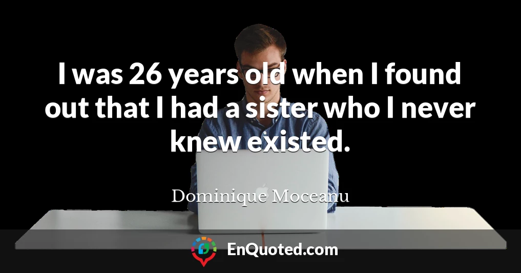 I was 26 years old when I found out that I had a sister who I never knew existed.