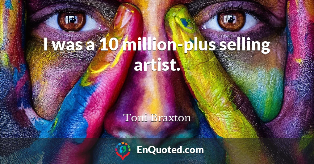 I was a 10 million-plus selling artist.