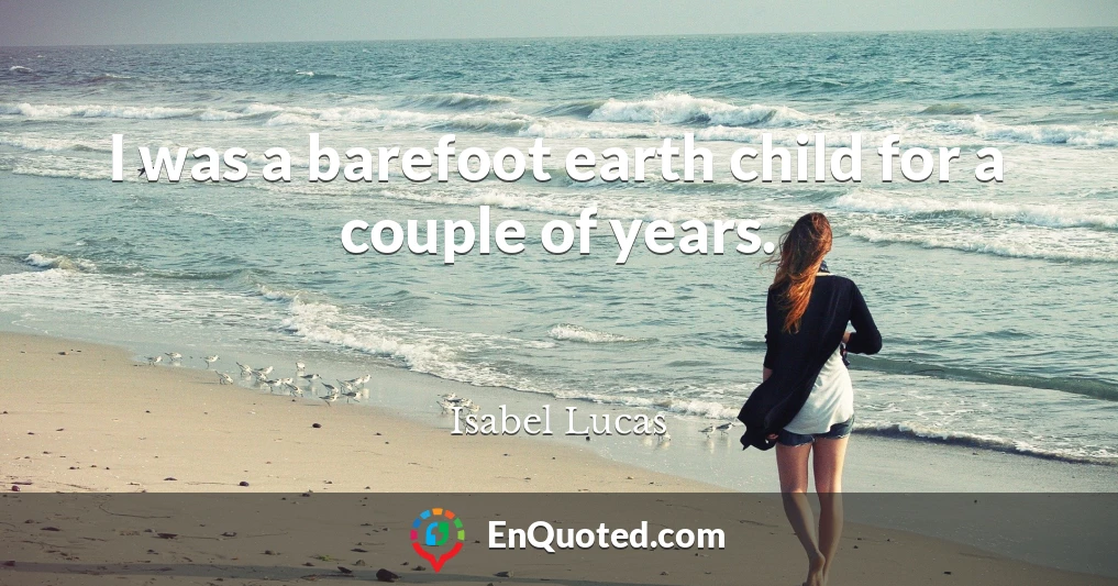 I was a barefoot earth child for a couple of years.