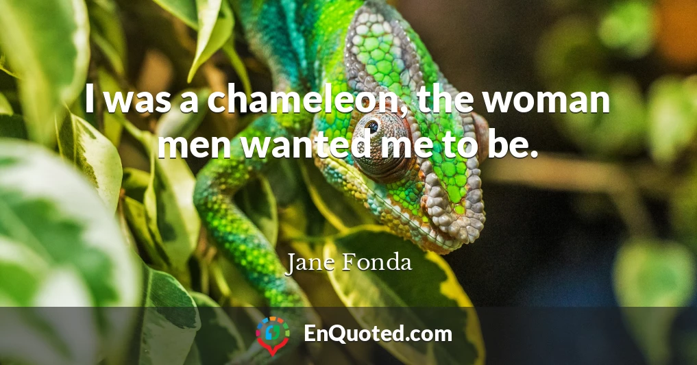 I was a chameleon, the woman men wanted me to be.