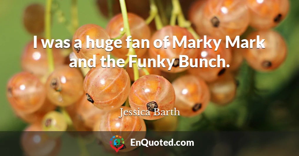I was a huge fan of Marky Mark and the Funky Bunch.