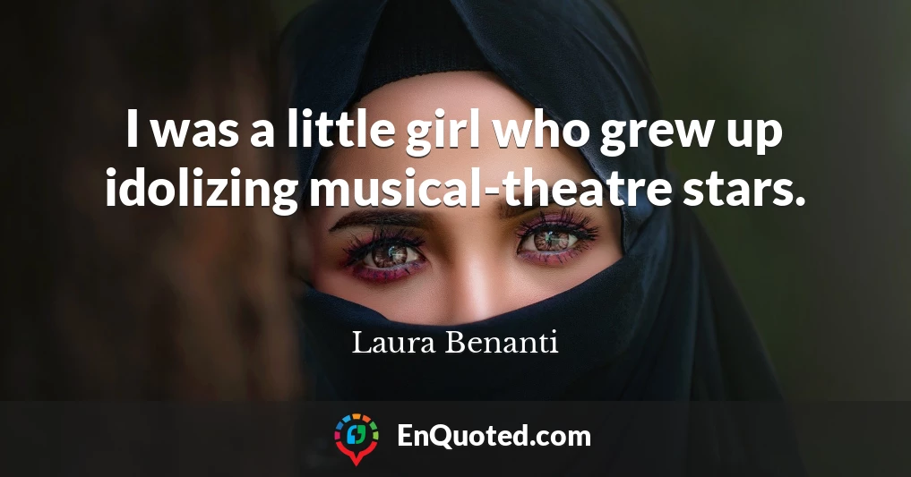 I was a little girl who grew up idolizing musical-theatre stars.