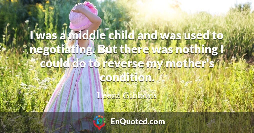 I was a middle child and was used to negotiating. But there was nothing I could do to reverse my mother's condition.