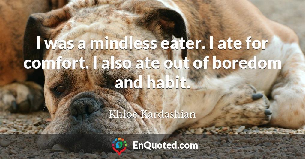 I was a mindless eater. I ate for comfort. I also ate out of boredom and habit.