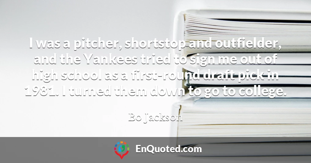 I was a pitcher, shortstop and outfielder, and the Yankees tried to sign me out of high school as a first-round draft pick in 1981. I turned them down to go to college.
