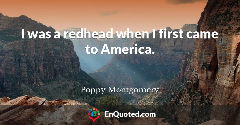 I was a redhead when I first came to America.