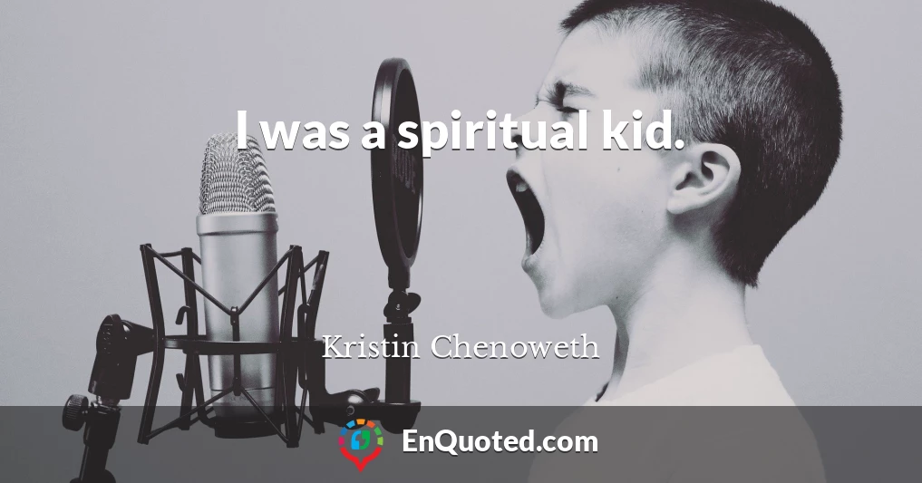 I was a spiritual kid.