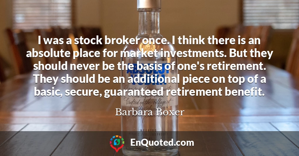 I was a stock broker once. I think there is an absolute place for market investments. But they should never be the basis of one's retirement. They should be an additional piece on top of a basic, secure, guaranteed retirement benefit.