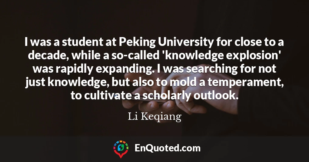 I was a student at Peking University for close to a decade, while a so-called 'knowledge explosion' was rapidly expanding. I was searching for not just knowledge, but also to mold a temperament, to cultivate a scholarly outlook.