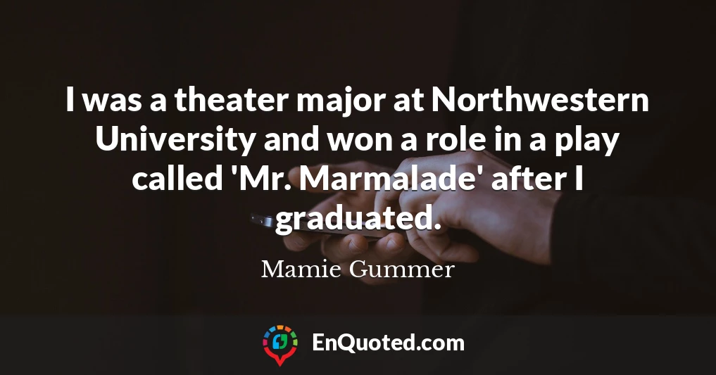I was a theater major at Northwestern University and won a role in a play called 'Mr. Marmalade' after I graduated.