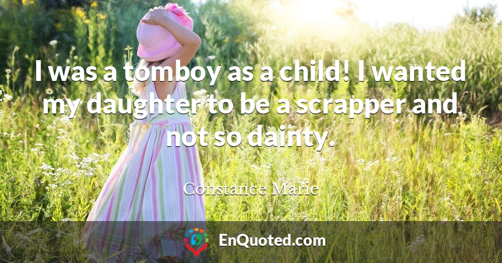 I was a tomboy as a child! I wanted my daughter to be a scrapper and not so dainty.